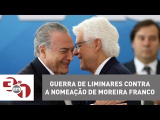 Guerra de liminares contra a nomeação de Moreira Franco na equipe de Temer