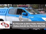 Rio de Janeiro fica em alerta para possível paralisação da Polícia Militar