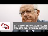 Ex-ministro do STF Carlos Velloso está apto para assumir a Justiça?