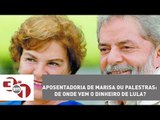 Aposentadoria de Marisa ou palestras: de onde vem o dinheiro de Lula?