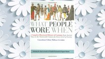 Download PDF What People Wore When: A Complete Illustrated History of Costume from Ancient Times to the Nineteenth Century for Every Level of Society FREE