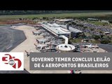 Governo Temer conclui leilão de 4 aeroportos brasileiros