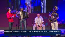 PERSPECTIVES | Israel celebrates Jewish soul at Klemzer Fest | Monday, August 28th 2017