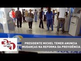 Presidente Michel Temer anuncia mudanças na reforma da Previdência
