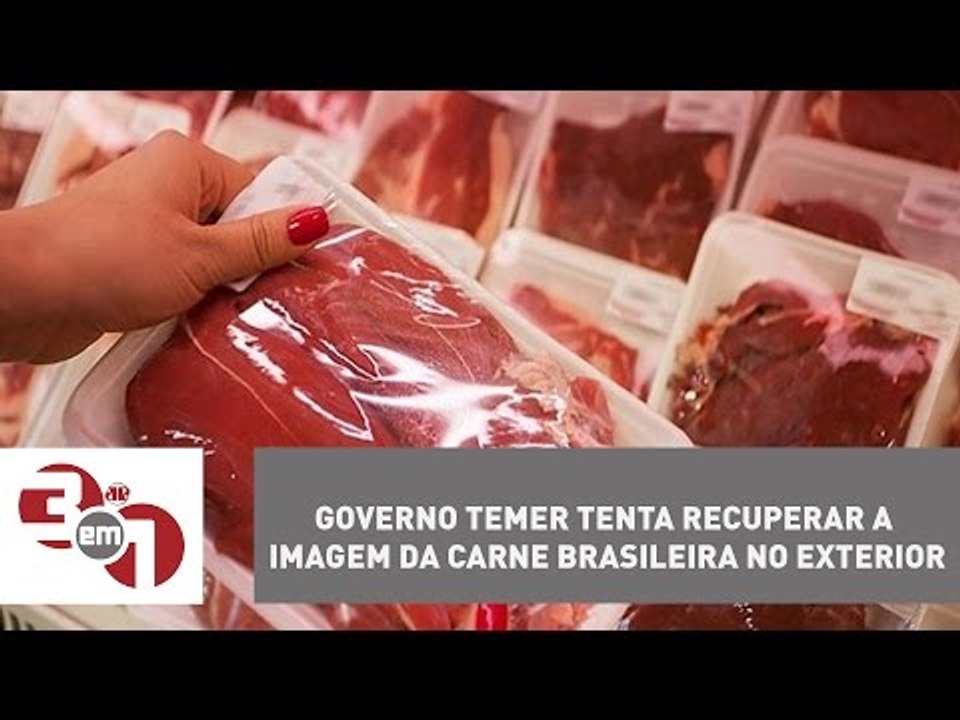 Governo Temer tenta recuperar a imagem da carne brasileira no exterior