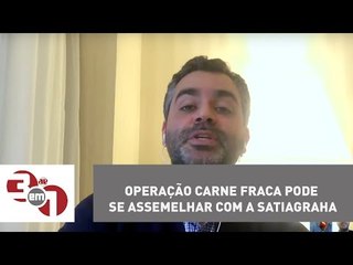 Andreazza: Operação Carne Fraca pode se assemelhar com a Satiagraha