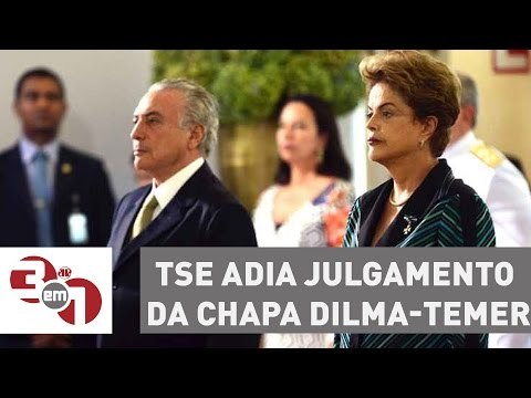 TSE adia julgamento da chapa Dilma-Temer