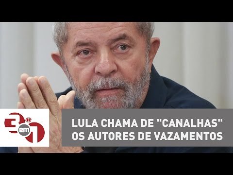 Lula chama de canalhas os autores de vazamentos contra ele
