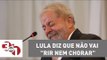 Lula diz que não vai 