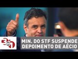 Ministro do STF suspende depoimento de Aécio Neves à Lava Jato