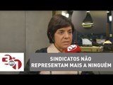 Vera: Sindicatos não representam mais a ninguém
