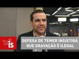 Felipe Moura Brasil: Defesa de Temer insistirá que gravação é ilegal