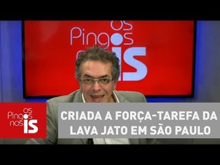 Tognolli: Criada a força-tarefa da Lava Jato em São Paulo