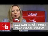 Editorial: Lava Jato em São Paulo pega Lula e 