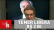 Tognolli: Temer libera R$ 2 bi em emendas parlamentares em 19 dias