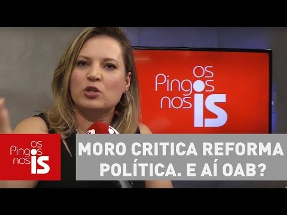 Joice Hasselmann: Moro critica reforma política...