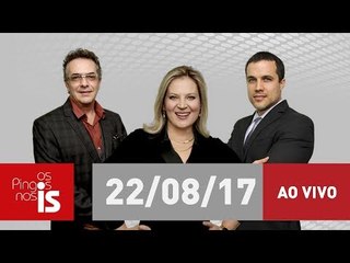 Assista na íntegra a "Os Pingos nos Is" desta terça-feira (22/08/2017)