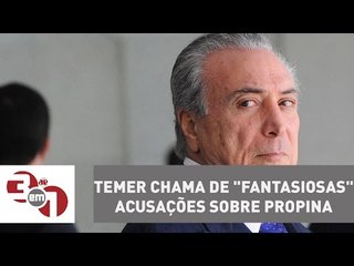 Presidente Michel Temer chama de "fantasiosas" acusações sobre propina