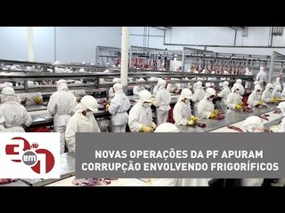 Novas operações da PF apuram corrupção envolvendo frigoríficos
