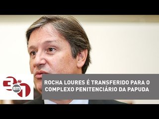 Rocha Loures é transferido para o complexo penitenciário da Papuda