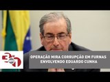 Operação mira corrupção em Furnas envolvendo Eduardo Cunha