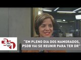 Vera: Em pleno Dia dos Namorados, PSDB vai se reunir para ter DR