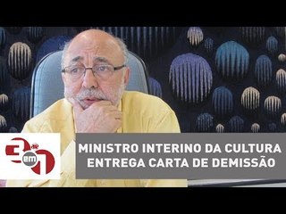 Ministro interino da Cultura entrega carta de demissão