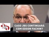 STF decide se caso JBS deve continuar com ministro Edson Fachin