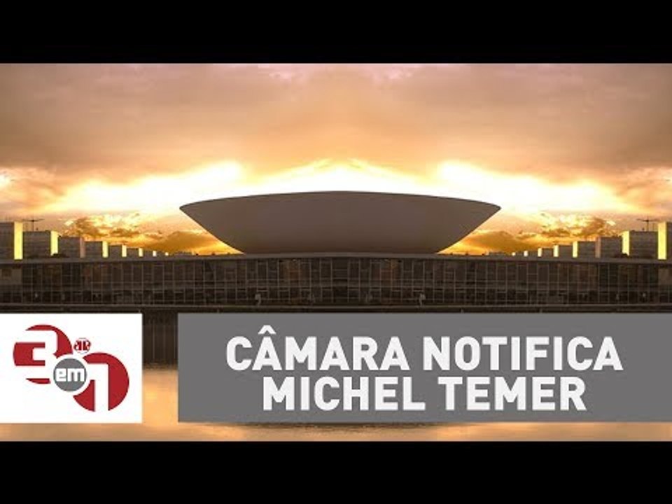 Câmara dos Deputados notifica Michel Temer sobre a denúncia de corrupção passiva.
