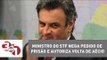 Ministro do STF nega pedido de prisão e autoriza volta de Aécio Neves ao Senado