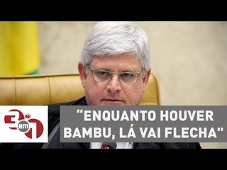 Procurador-geral da República, Rodrigo Janot, garante: “Enquanto houver bambu, lá vai flecha"