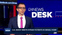 i24NEWS DESK | U.S. envoy meets Syrian patients in Israeli hosp. | Tuesday, August 29th 2017
