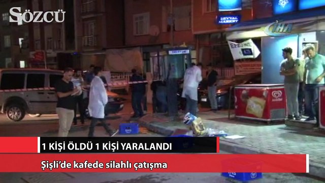 Şişli’de kafede silahlı çatışma : 1 ölü, 1 yaralı