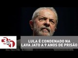 Lula é condenado na Lava Jato a 9 anos de prisão no caso do triplex