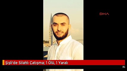 Şişli'de Silahlı Çatışma: 1 Ölü, 1 Yaralı