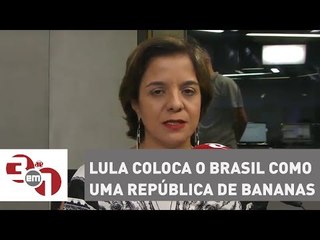 Vera: Lula coloca o Brasil como uma república de bananas
