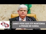 Rodrigo Janot pede que o STF mantenha a prisão de Eduardo Cunha