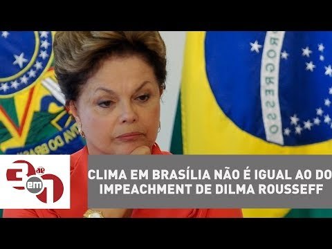 Clima em Brasília não é igual ao do impeachment de Dilma Rousseff