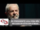 Ex-presidente Lula vira réu no caso do sítio em Atibaia
