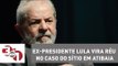 Ex-presidente Lula vira réu no caso do sítio em Atibaia