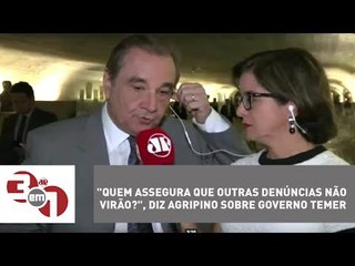 "Quem assegura que outras denúncias não virão?", diz Agripino sobre governo Temer