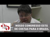 Madureira: Nosso Congresso está de costas para o Brasil