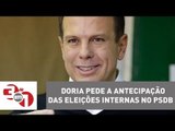 João Doria pede a antecipação das eleições internas no PSDB