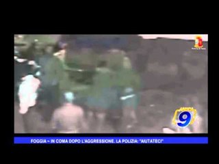 Foggia | In coma dopo l'aggressione, la polizia: "aiutateci"