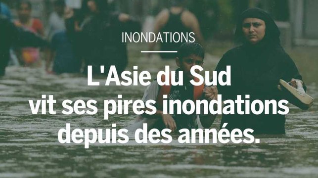 L'Asie du Sud vit ses pires inondations depuis des années.