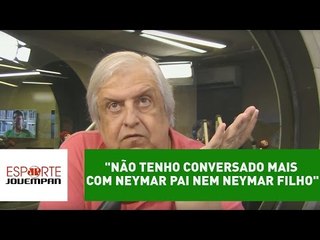 Modesto: "não tenho conversado mais com Neymar pai nem Neymar filho"