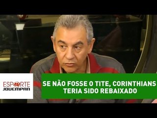 Flavio: "se não fosse o Tite, o Corinthians teria sido rebaixado"