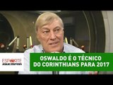 Oswaldo é o técnico do Corinthians para 2017, confirma diretor