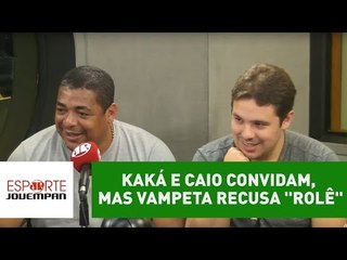 Ahn? Kaká e Caio convidam, mas Vampeta recusa "rolê" na BA