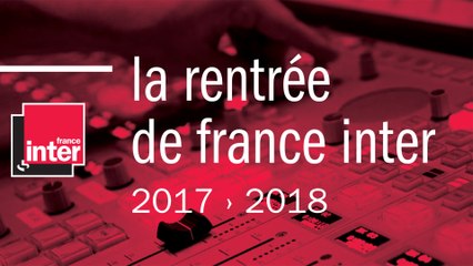 France Inter - Rentrée 2017-2018